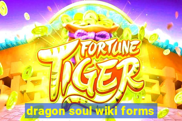 dragon soul wiki forms